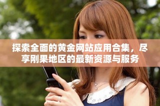 探索全面的黃金網(wǎng)站應(yīng)用合集，盡享剛果地區(qū)的最新資源與服務(wù)