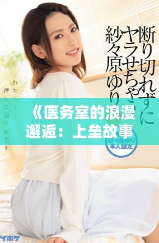 《醫(yī)務室的浪漫邂逅：上壘故事全集精彩回顧》