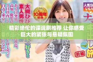 精彩絕倫的諜戰(zhàn)劇推薦 讓你感受巨大的緊張與懸疑氛圍