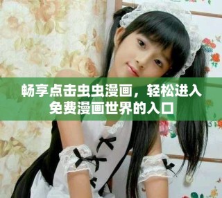 暢享點擊蟲蟲漫畫，輕松進(jìn)入免費漫畫世界的入口