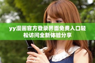 yy漫畫官方登錄界面免費入口輕松訪問全新體驗分享