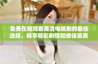 免費(fèi)在線觀看高清電視劇的最佳選擇，暢享精彩劇情和絕佳畫質(zhì)