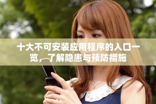 十大不可安裝應(yīng)用程序的入口一覽，了解隱患與預(yù)防措施