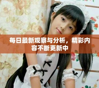 每日最新觀察與分析，精彩內(nèi)容不斷更新中
