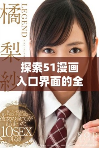 探索51漫畫入口界面的全新用戶體驗(yàn)與功能揭秘