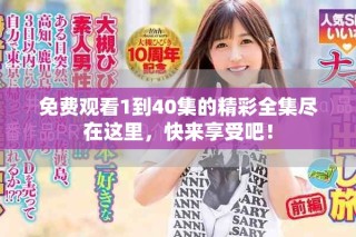 免費觀看1到40集的精彩全集盡在這里，快來享受吧！