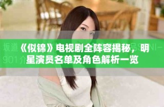 《似錦》電視劇全陣容揭秘，明星演員名單及角色解析一覽