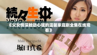《父女情深觸動(dòng)心弦的溫馨家庭劇全集在線觀看》