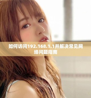 如何訪問192.168.1.1并解決常見網絡問題指南
