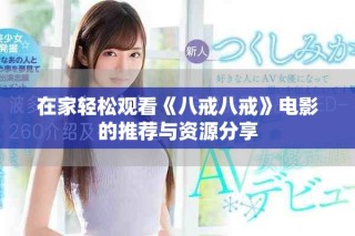 在家輕松觀看《八戒八戒》電影的推薦與資源分享