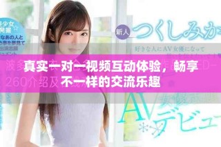 真實一對一視頻互動體驗，暢享不一樣的交流樂趣