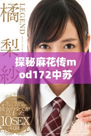 探秘麻花傳mod172中蘇蜜清歌的獨(dú)特魅力與玩法