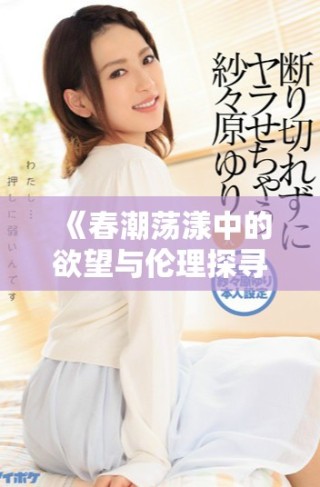 《春潮蕩漾中的欲望與倫理探尋：美國(guó)社會(huì)的情感交錯(cuò)》