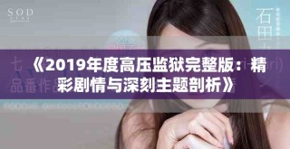 《2019年度高壓監(jiān)獄完整版：精彩劇情與深刻主題剖析》