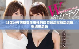 紅蓮分開兩瓣夾住玉柱的詩句背后寓意深遠(yuǎn)值得細(xì)細(xì)品味