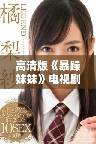 高清版《暴躁妹妹》電視劇在線觀看方式解析與推薦