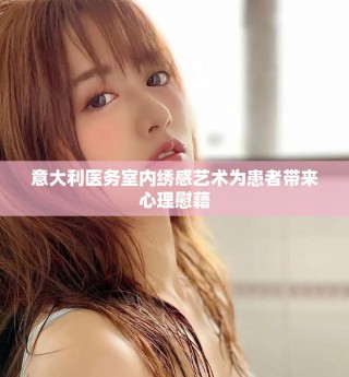 意大利醫(yī)務(wù)室內(nèi)繡感藝術(shù)為患者帶來心理慰藉