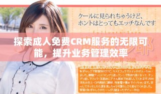 探索成人免費CRM服務(wù)的無限可能，提升業(yè)務(wù)管理效率