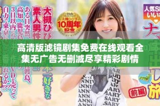 高清版濾鏡劇集免費(fèi)在線觀看全集無(wú)廣告無(wú)刪減盡享精彩劇情