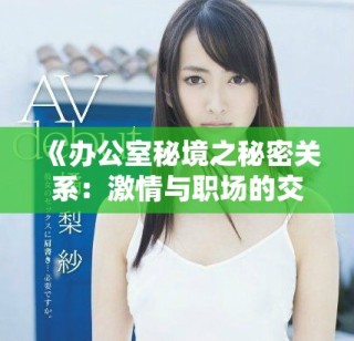 《辦公室秘境之秘密關(guān)系：激情與職場的交織故事》