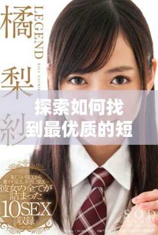 探索如何找到最優(yōu)質(zhì)的短視頻平臺和資源推薦指南