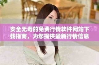 安全無毒的免費(fèi)行情軟件網(wǎng)站下載指南，為您提供最新行情信息