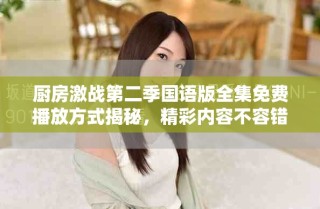 廚房激戰(zhàn)第二季國語版全集免費播放方式揭秘，精彩內(nèi)容不容錯過