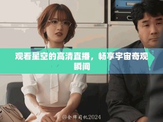 觀看星空的高清直播，暢享宇宙奇觀瞬間