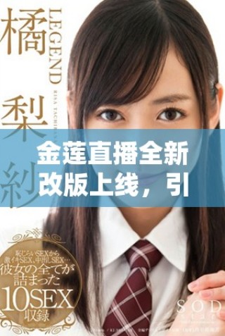 金蓮直播全新改版上線，引領(lǐng)互動(dòng)直播新潮流與用戶體驗(yàn)升級(jí)