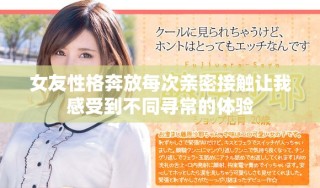 女友性格奔放每次親密接觸讓我感受到不同尋常的體驗(yàn)