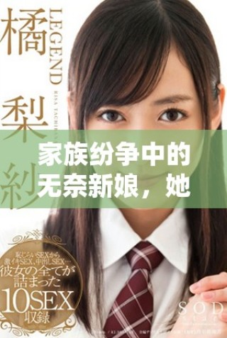 家族紛爭(zhēng)中的無奈新娘，她的抗?fàn)幣c掙扎故事