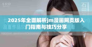 2025年全面解析jm漫畫網(wǎng)頁版入門指南與技巧分享