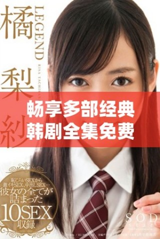 暢享多部經(jīng)典韓劇全集免費(fèi)觀看，蘿卜大全助你追劇不停歇