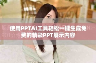 使用PPTAI工具輕松一鍵生成免費的精彩PPT展示內(nèi)容