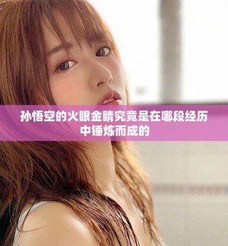 孫悟空的火眼金睛究竟是在哪段經(jīng)歷中錘煉而成的