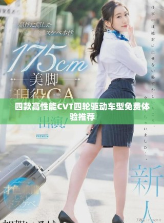 四款高性能CVT四輪驅(qū)動(dòng)車型免費(fèi)體驗(yàn)推薦