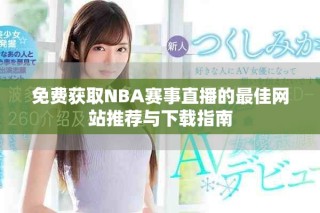 免費獲取NBA賽事直播的最佳網(wǎng)站推薦與下載指南