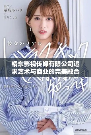 精東影視傳媒有限公司追求藝術與商業(yè)的完美融合理念