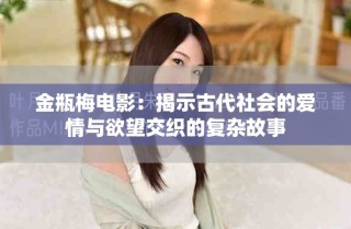金瓶梅電影：揭示古代社會的愛情與欲望交織的復(fù)雜故事