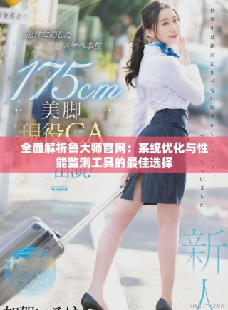 全面解析魯大師官網(wǎng)：系統(tǒng)優(yōu)化與性能監(jiān)測(cè)工具的最佳選擇