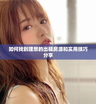 如何找到理想的出租房源和實用技巧分享