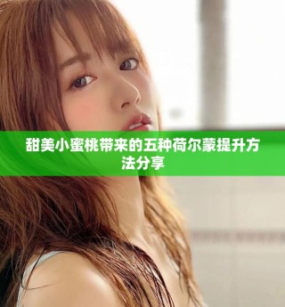 甜美小蜜桃?guī)?lái)的五種荷爾蒙提升方法分享