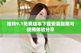 推特9.1免費(fèi)版本下載安裝指南與使用體驗(yàn)分享