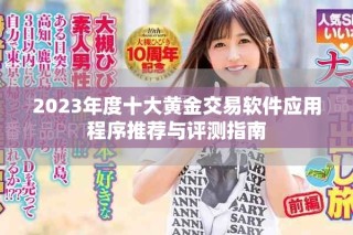 2023年度十大黃金交易軟件應(yīng)用程序推薦與評(píng)測(cè)指南