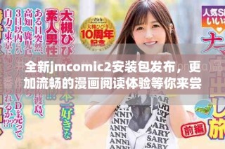 全新jmcomic2安裝包發(fā)布，更加流暢的漫畫閱讀體驗(yàn)等你來(lái)嘗試