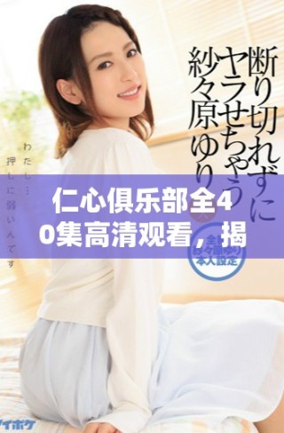 仁心俱樂部全40集高清觀看，揭示人性與善良的動(dòng)人故事