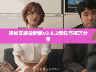 輕松安裝最新版v3.0.2教程與技巧分享