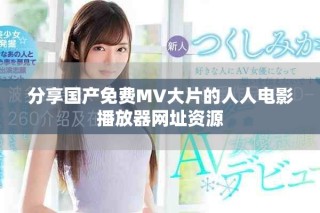 分享國產(chǎn)免費MV大片的人人電影播放器網(wǎng)址資源