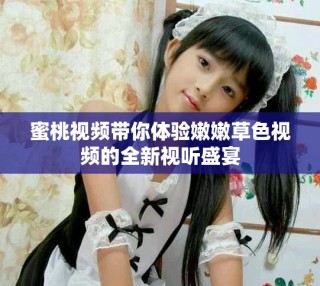 蜜桃視頻帶你體驗?zāi)勰鄄萆曨l的全新視聽盛宴