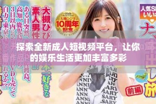 探索全新成人短視頻平臺，讓你的娛樂生活更加豐富多彩